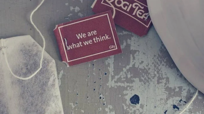 Dagens te-visdom: We are what we think.